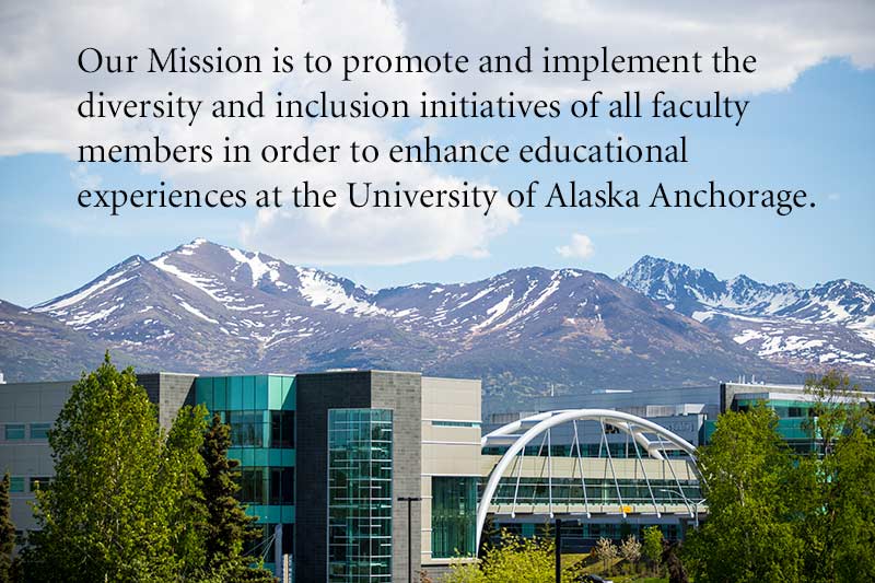 A picture of UAA campus. A text box reads "Our Mission is to promote and implement the diversity and inclusion initiatives of all faculty members in order to enhance educational experiences at the University of Alaska Anchorage."