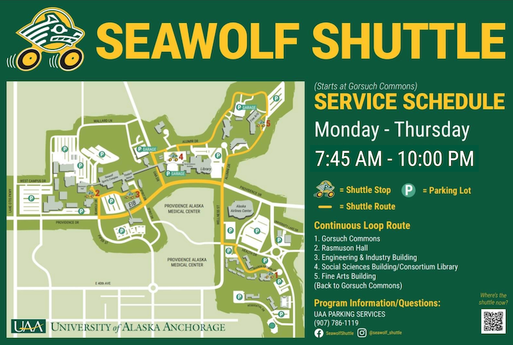 seawolf shuttle starts at gorsuch commons. service schedule monday-thursday 7:45am-10:00pm shuttle stop shuttle route parking lot. continuous loop 1. gorsuch commons 2. rasmussen hall 3. engineering and industry building 4. social sciences building/consortium library 5. fine arts building back to gorsuch commons. program information/questions uaa parking services (907) 786-1119