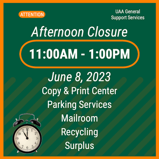 Green background, orange and white text. Picture of a clock. Text reads: Attention: June 8, 2023, GSS will have an afternoon closure between 11:00AM - 1:00PM. The following departments will be closed during this time: Copy & Print Center, Parking Services, Mailroom, Recycling and Surplus. We apologize for any inconveniences!