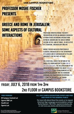 Professor Emeritus Moshe Fischer presents "Greece and Rome in Jerusalem: Some Aspects of Cultural Interactions" Friday, July 6, 1-3 p.m. at the UAA Campus Bookstore. This event is free and open to the public. Parking on campus is free on Fridays. For more information or to request ASL accommodations, please contact Rachel Epstein at repstein2@alaska.edu or 786-4782.