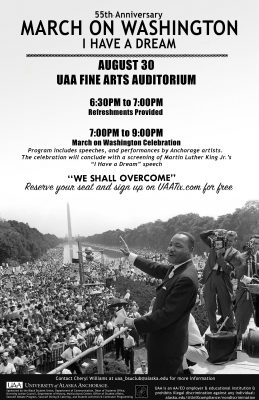 UAA celebrates 55th anniversary of March on Washington and Martin Luther King's "I Have A Dream" speech. Aug. 30 in Fine Arts Building, Auditorium. Refreshments provided 6:30 to 7 p.m. Celebratino set for 7 to 9 p.m. Program includes speeches and performances by Anchorage artists. Program will conclude with a screening of Martin Luther King's "I Have A Dream" speech. We shall overcome. Reserve your seat and sign up at UAATix.com for free. Contact uaa_bsuclub@alaska.edu for more information.