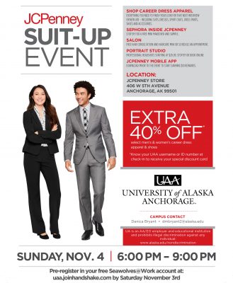 JCPenney is hosting an exclusive professional dress shopping event for current UAA main campus students and recent graduates! Sunday, Nov. 3, 6-9 p.m. at the downtown Anchorage location. Learn more and register at uaa.joinhandshake.com.