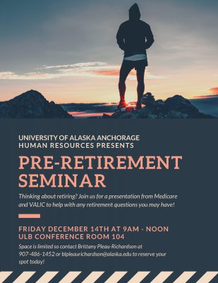 UAA Human Resources presents Pre-Retirement Seminar on Friday, Dec. 14, from 9 a.m. to noon in the University Lake Building, Room 104. Space is limited. Please contact Brittany Pleau-Richardson at (907) 486-1452 to reserve your spot today.