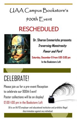 UAA Campus Bookstore celebrates 900 special events this Saturday, Dec. 8. Reception with free food and poster display from noon to 1 p.m. at the bookstore. Followed by Dr. Sharon Emmerichs presenting "Traversing Monstrosity: Power and Peril upon Shakespeare's Roads," from 1 to 3 p.m.