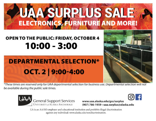 UAA Surplus Sale: Electronics, furniture and more. Open to the public on Friday, Oct. 4, 10 a.m.-3 p.m. Contact 786-1959 or uaa.surplus@alaska.edu for more info.