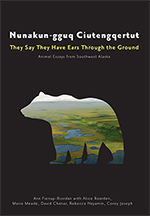 Nunakun-gguq Ciutengqertut/They Say They Have Ears Through the Ground: Animal Essays from Southwest Alaska, by Ann Fienup-Riordan