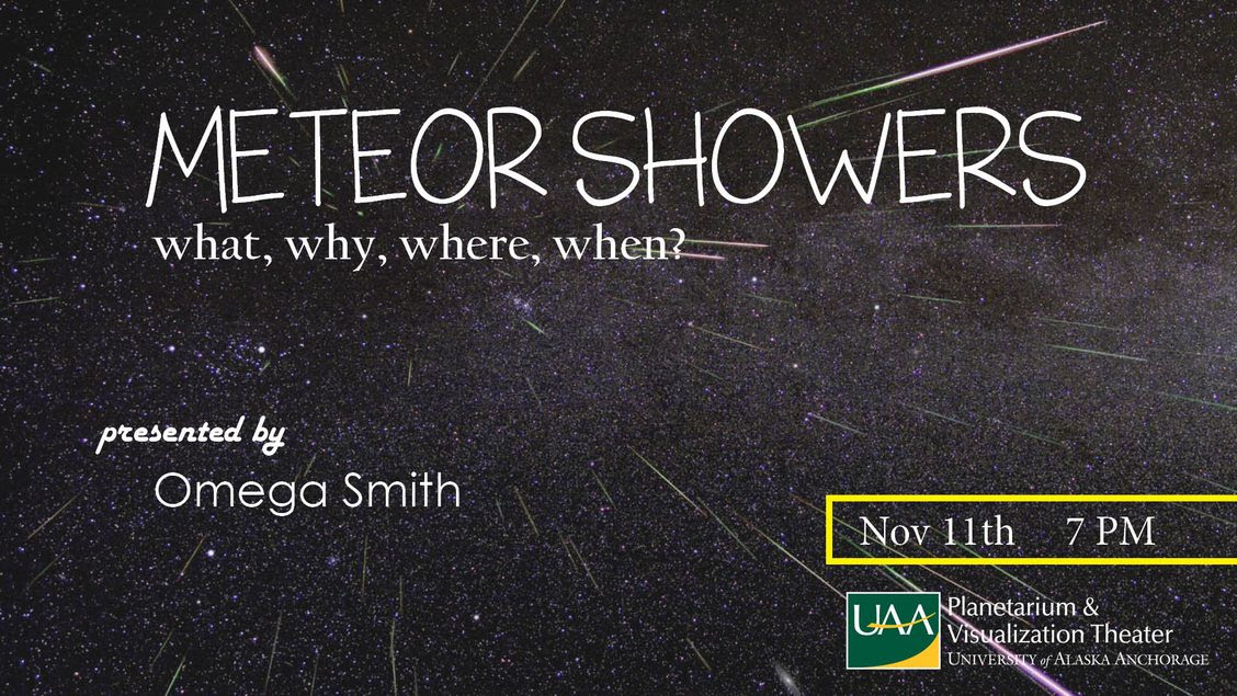 Meteors: What, why, where when? UAA Planetarium virtual presentation. Thursday, Nov. 11, 7 p.m. on Facebook Live and via Zoom.