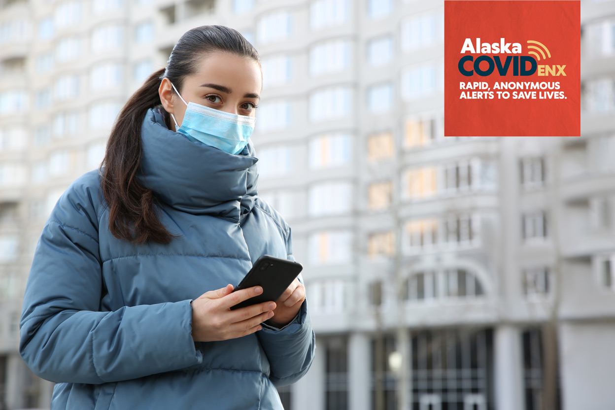 Alaska COVID ENX: Rapid, anonymous alerts to save lives. Add your phone. Fight COVID-19.